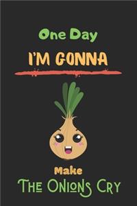 One Day I'M Gonna Make The Onions Cry