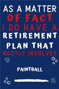 As A Matter Of Fact I Do Have A Retirement Plan That Mostly Involves Paintball