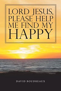 Lord Jesus, Please Help Me Find My Happy
