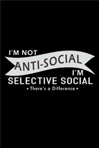 I'm not Anti-Social. I'm Selectively Social there's a Difference