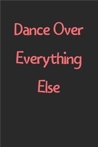 Dance Over Everything Else