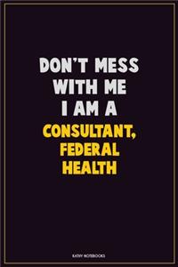 Don't Mess With Me, I Am A Consultant, Federal Health