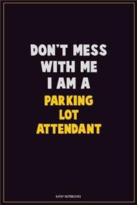 Don't Mess With Me, I Am A Parking Lot Attendant