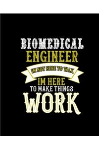 Biomedical Engineer Im Not Here to Talk Im Here to Make Things Work