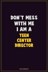 Don't Mess With Me, I Am A Teen Center Director