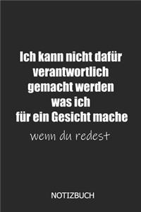 Ich kann nicht dafür verantwortlich gemacht werden was ich für ein Gesicht mache wenn du redest Notizbuh