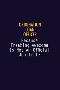 Origination Loan Officer Because Freaking Awesome is not An Official Job Title: 6X9 Career Pride Notebook Unlined 120 pages Writing Journal