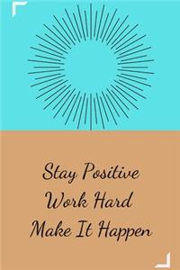 Stay Positive Work Hard Make It Happen