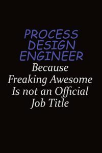 Process Design Engineer Because Freaking Awesome Is Not An Official Job Title