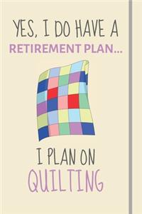 Yes, i do have a retirement plan... I plan on quilting