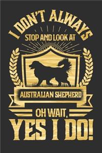 I Don't Always Stop and Look At Australian Shepard OH Wait, Yes I Do!: Personal Planner 24 month 100 page 6 x 9 Dated Calendar Notebook For 2020-2021 Academic Year. Perfect dog lover gift idea for any dog owner