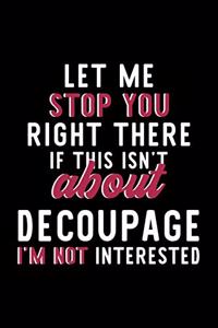 Let Me Stop You Right There If This Isn't About Decoupage I'm Not Interested