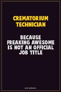 Crematorium Technician, Because Freaking Awesome Is Not An Official Job Title
