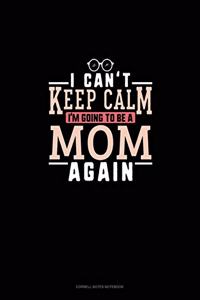 I Can't Keep Calm I'm Going To Be A Mom Again