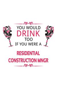 You Would Drink Too If You Were A Residential Construction Mngr: Cool Residential Construction Mngr Notebook, Residential Construction Managing/Organizer Journal Gift, Diary, Doodle Gift or Notebook - 6 x 9 Compac