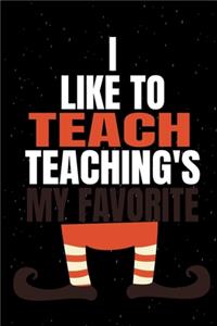 I Like To Teach Teaching's My Favorite
