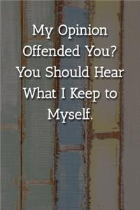 My Opinion Offended You? You Should Hear What I Keep to Myself. Notebook