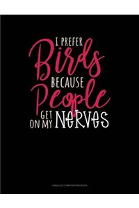 I Prefer Birds Because People Get On My Nerves