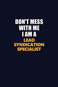 Don't Mess With Me I Am A Lead Syndication Specialist