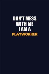 Don't Mess With Me I Am A Playworker
