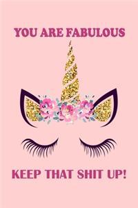 You Are Fabulous, Keep That Shit Up!