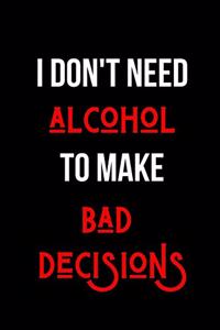 I Don't Need Alcohol to Make Bad Decisions