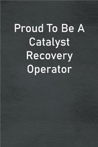 Proud To Be A Catalyst Recovery Operator