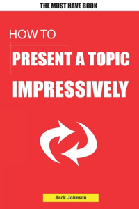 How to present a topic impressively