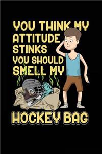 You Think My Attitude Stinks You Should Smell My Hockey Bag