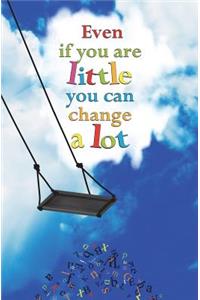 Even if You are Little You can Change a Lot