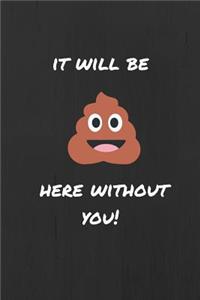 It Will be (Sh*t) Here Without You