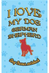 I Love My Dog German Shepherd - Dog Owner Notebook