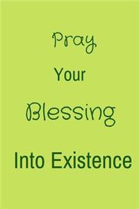 Pray your blessing into Existence