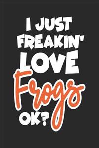 I Just Freakin' Love Frogs Ok?