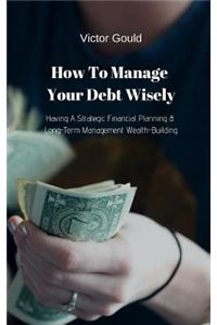 How to Manage Your Debt Wisely