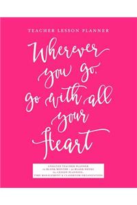 Teacher Lesson Planner, Wherever You Go, Go with All Your Heart Undated Teacher Planner