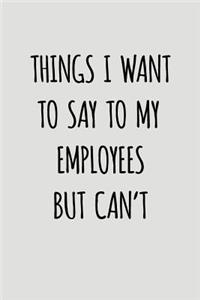 Things I Want to Say to My Employees But Can't
