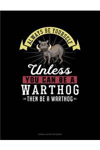 Always Be Yourself Unless You Can Be a Warthog Then Be a Warthog