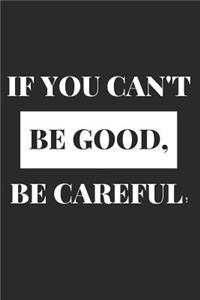 If You Can't Be Good, Be Careful!