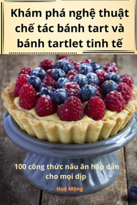 Khám phá nghệ thuật chế tác bánh tart và bánh tartlet tinh tế