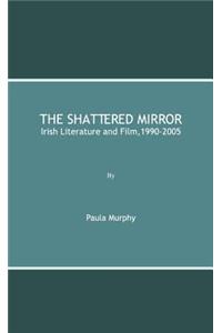 The Shattered Mirror: Irish Literature and Film,1990-2005