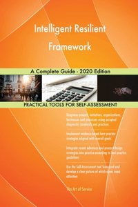 Intelligent Resilient Framework A Complete Guide - 2020 Edition