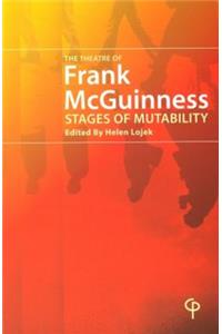 The Theatre of Frank McGuinness: Stages of Mutability