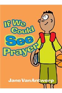 If We Could See Prayer