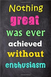 Nothing Great Was Ever Achieved Without Enthusiasm
