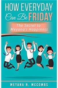 How Everyday Can Be Friday: The Secret Meyanas Happiness