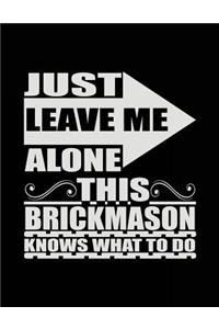 Just Leave Me Alone This Brickmason Knows What To Do