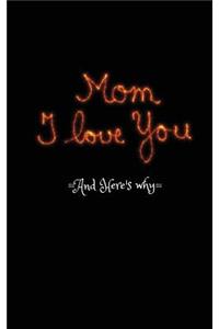 Mom, I Love You: And Here's Why