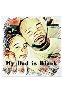 My Dad is Black