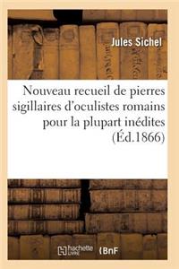 Nouveau Recueil de Pierres Sigillaires d'Oculistes Romains Pour La Plupart Inédites